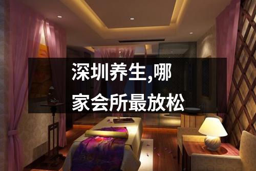深圳养生,哪家会所最放松