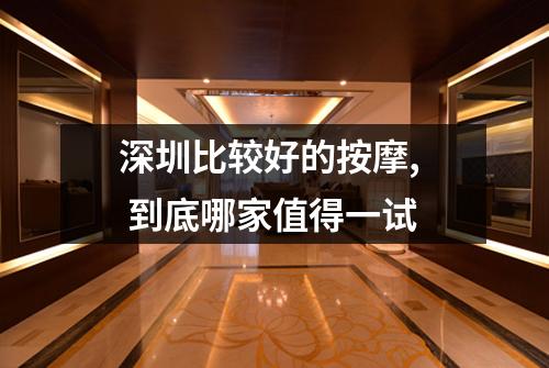 深圳比较好的按摩,  到底哪家值得一试
