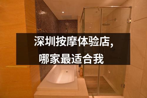深圳按摩体验店,  哪家最适合我