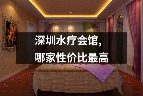 深圳水疗会馆,哪家性价比最高