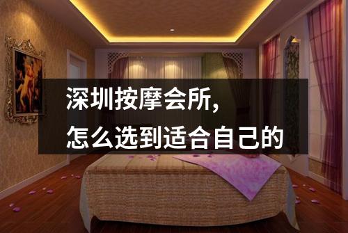 深圳按摩会所,  怎么选到适合自己的