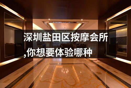 深圳盐田区按摩会所,你想要体验哪种