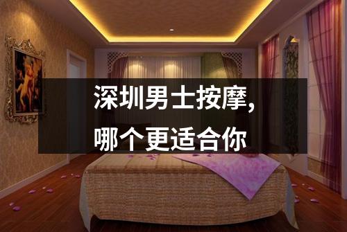 深圳男士按摩,哪个更适合你