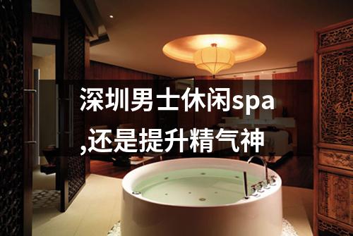 深圳男士休闲spa,还是提升精气神