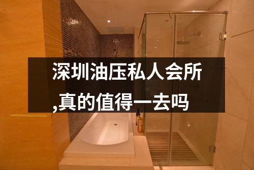 深圳油压私人会所,真的值得一去吗