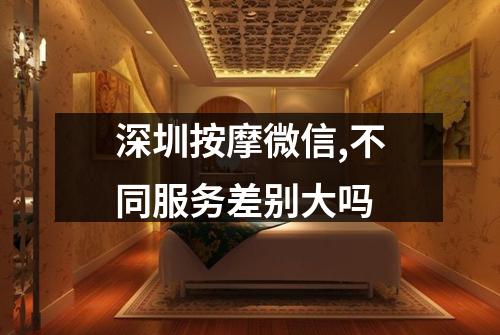 深圳按摩微信,不同服务差别大吗