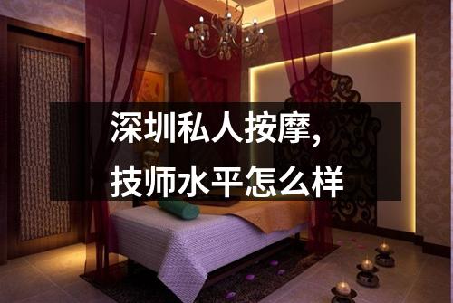 深圳私人按摩,技师水平怎么样
