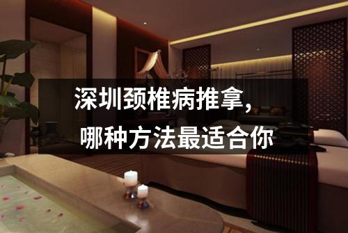 深圳颈椎病推拿,  哪种方法最适合你