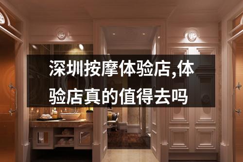 深圳按摩体验店,体验店真的值得去吗