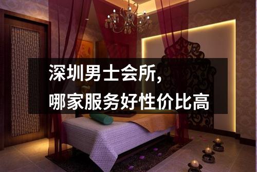 深圳男士会所,  哪家服务好性价比高