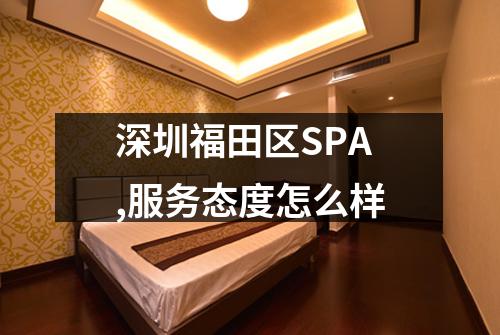 深圳福田区SPA,服务态度怎么样