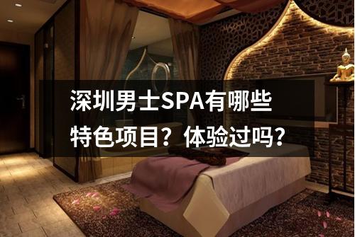 深圳男士SPA有哪些特色项目？体验过吗？