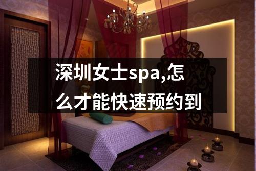 深圳女士spa,怎么才能快速预约到
