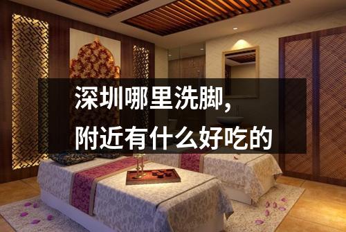 深圳哪里洗脚,  附近有什么好吃的