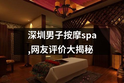 深圳男子按摩spa,网友评价大揭秘