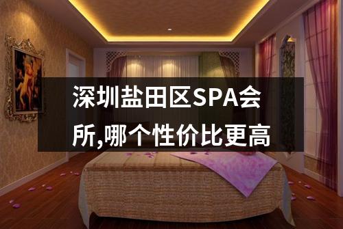 深圳盐田区SPA会所,哪个性价比更高