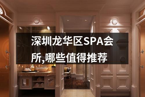 深圳龙华区SPA会所,哪些值得推荐