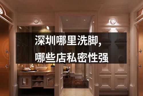深圳哪里洗脚,哪些店私密性强