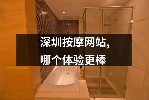 深圳按摩网站,哪个体验更棒