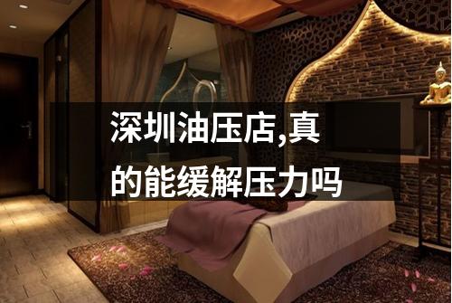 深圳油压店,真的能缓解压力吗