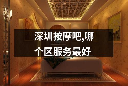 深圳按摩吧,哪个区服务最好