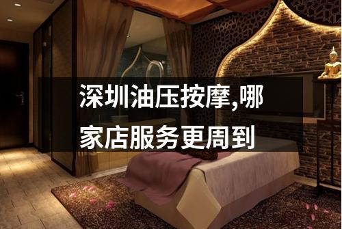 深圳油压按摩,哪家店服务更周到