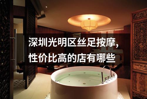 深圳光明区丝足按摩,性价比高的店有哪些