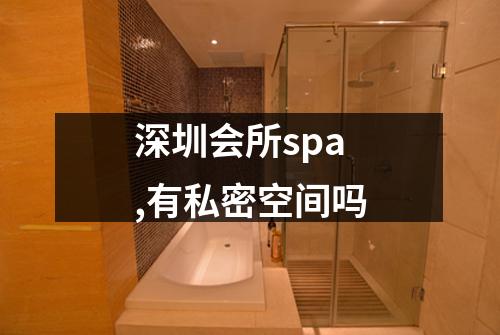深圳会所spa,有私密空间吗