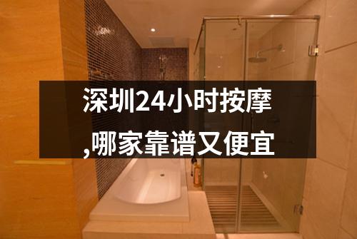 深圳24小时按摩,哪家靠谱又便宜