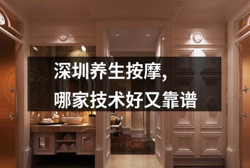 深圳养生按摩,  哪家技术好又靠谱