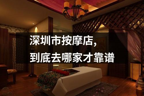 深圳市按摩店, 到底去哪家才靠谱