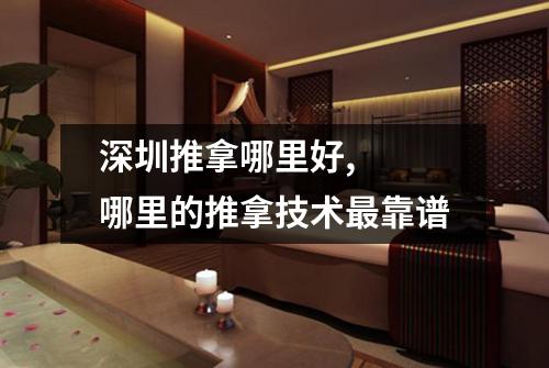 深圳推拿哪里好,  哪里的推拿技术最靠谱
