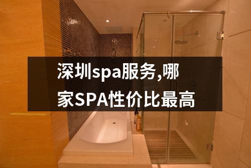 深圳spa服务,哪家SPA性价比最高