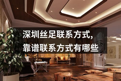 深圳丝足联系方式,靠谱联系方式有哪些