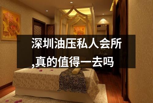 深圳油压私人会所,真的值得一去吗