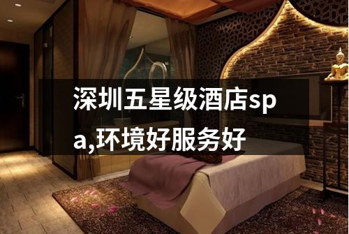 深圳五星级酒店spa,环境好服务好