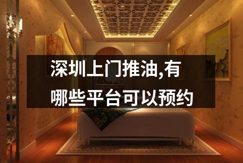 深圳上门推油,有哪些平台可以预约