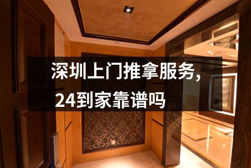深圳上门推拿服务, 24到家靠谱吗