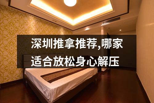 深圳推拿推荐,哪家适合放松身心解压