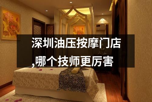 深圳油压按摩门店,哪个技师更厉害