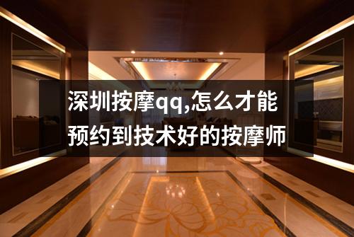深圳按摩qq,怎么才能预约到技术好的按摩师