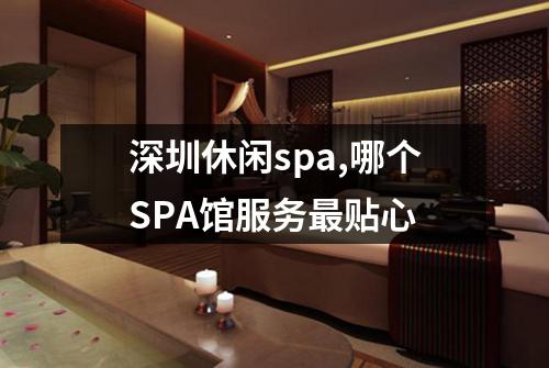 深圳休闲spa,哪个SPA馆服务最贴心