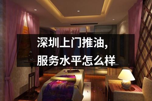 深圳上门推油,服务水平怎么样