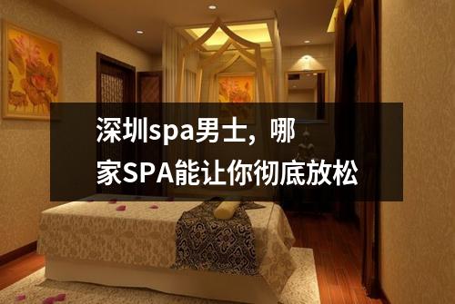 深圳spa男士,  哪家SPA能让你彻底放松
