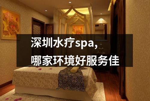 深圳水疗spa,哪家环境好服务佳