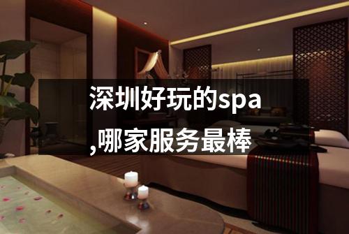 深圳好玩的spa,哪家服务最棒
