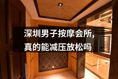 深圳男子按摩会所,真的能减压放松吗