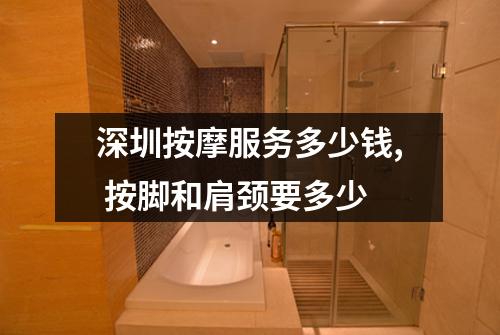 深圳按摩服务多少钱, 按脚和肩颈要多少