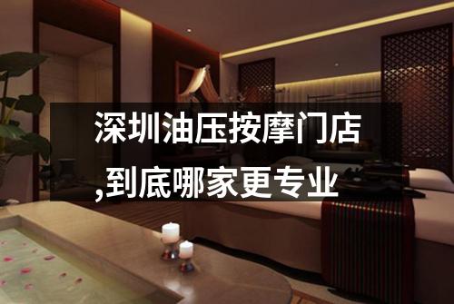 深圳油压按摩门店,到底哪家更专业